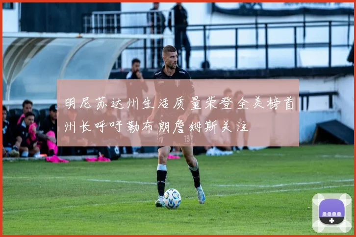 明尼苏达州生活质量荣登全美榜首州长呼吁勒布朗詹姆斯关注