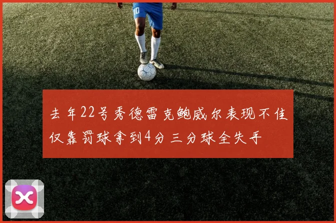 去年22号秀德雷克鲍威尔表现不佳仅靠罚球拿到4分三分球全失手